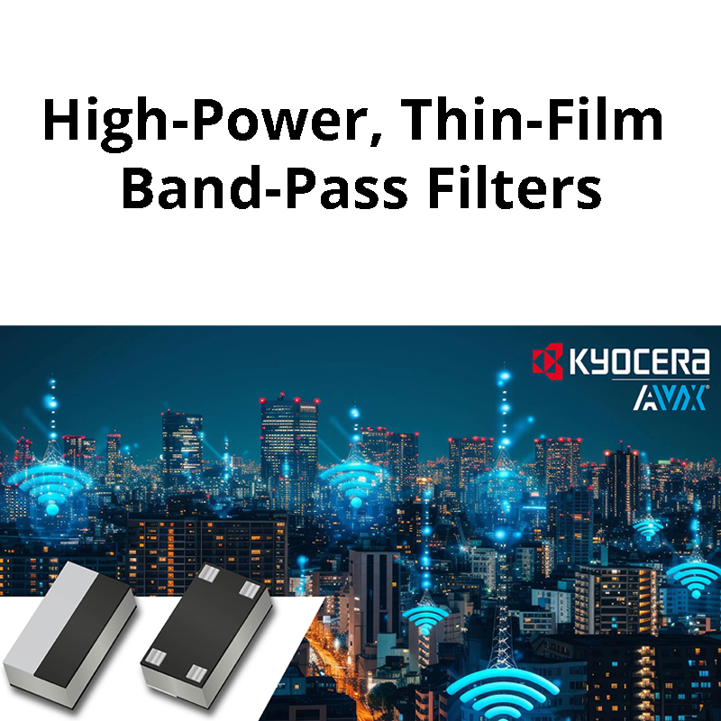 Kyocera AVX Releases Two New Series of Small, High-Power, Thin-Film Band-Pass Filters